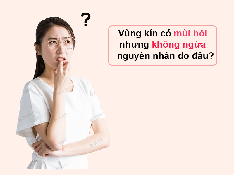 Vùng kín mùi hôi nhưng không ngứa do đâu?