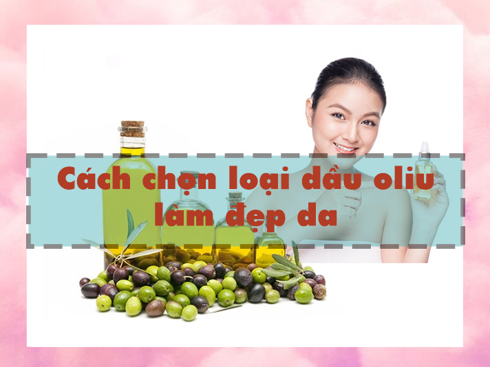 Cách chọn loại dầu oliu làm đẹp da