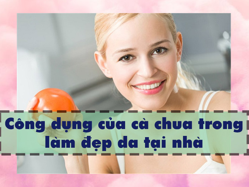Cà chua có công dụng gì trong làm đẹp da