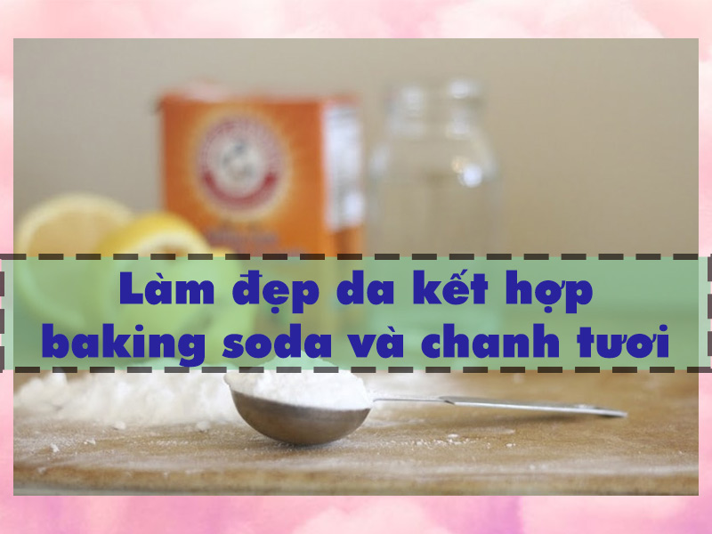 Mặt nạ làm đẹp da từ baking soda và chanh tươi