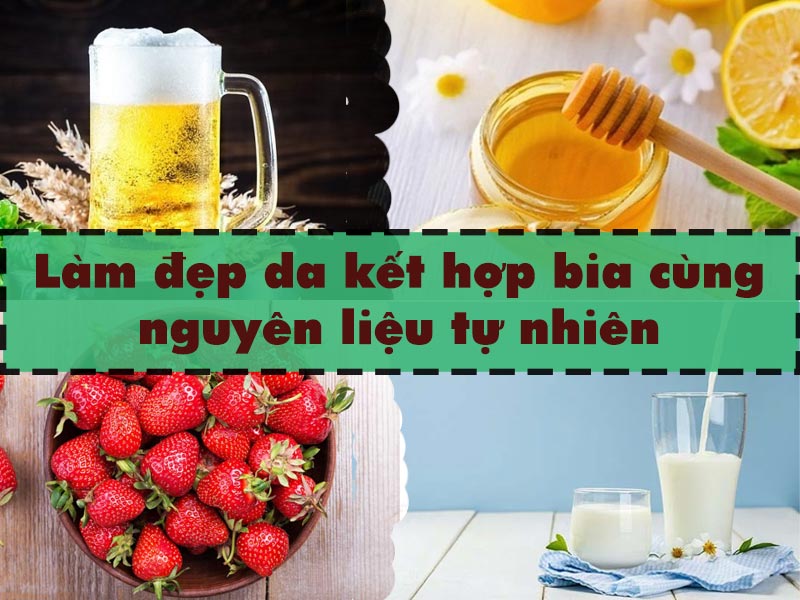 Kết hợp bia cùng nguyên liệu từ thiên nhiên trong làm đẹp da