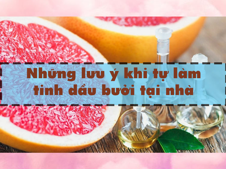 Những lưu ý khi tự làm tinh dầu bưởi kích thích mọc tóc
