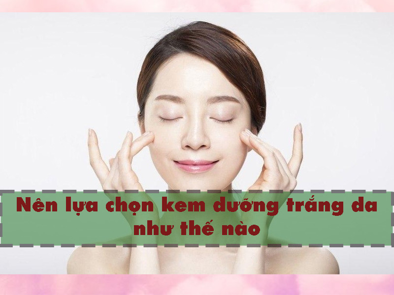Nên lựa chọn kem dưỡng trắng da giá bình dân như thế nào
