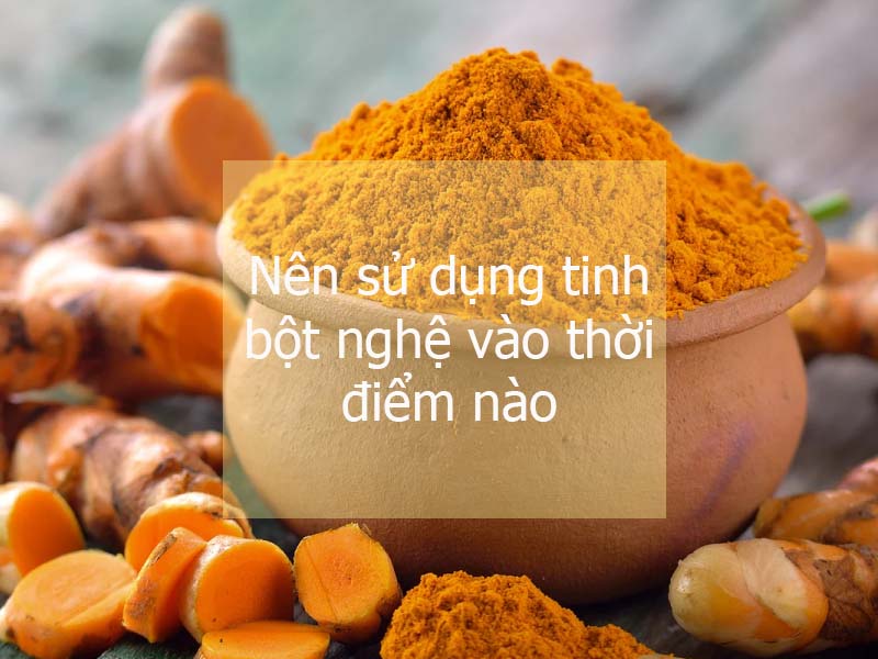 Nên sử dụng tinh bột nghệ vào thời điểm nào?