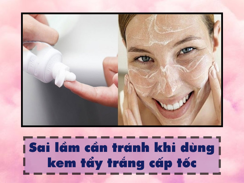 Những sai lầm cần tránh khi sử dụng kem tẩy trắng da cấp tốc