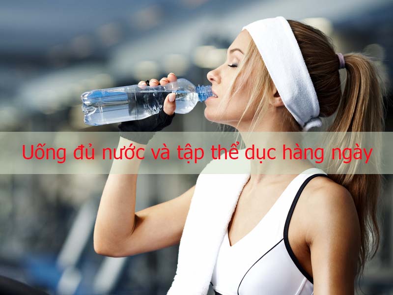 uống đủ nước và tập thể dục