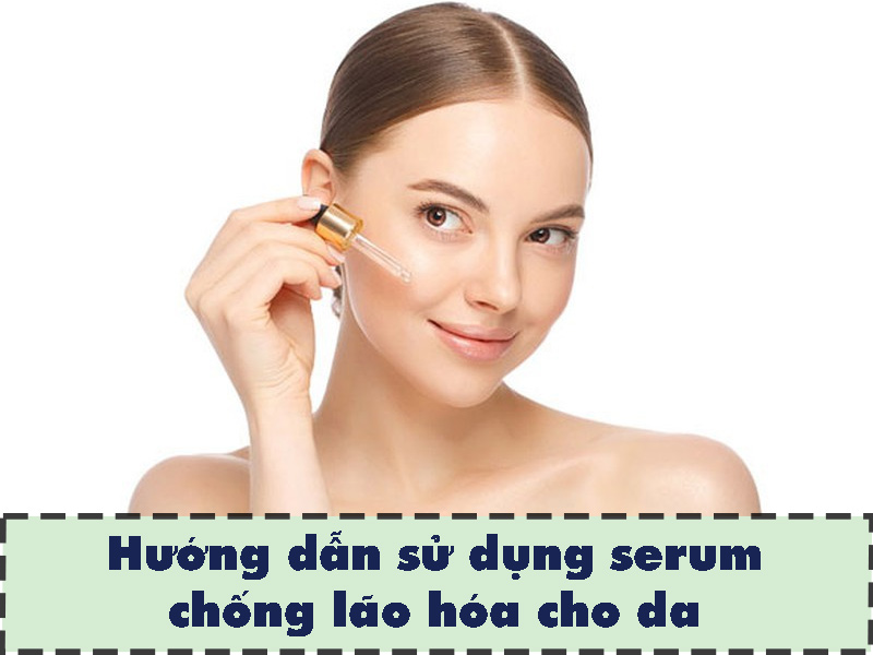 Hướng dẫn sử dụng serum chống lão hóa trên da