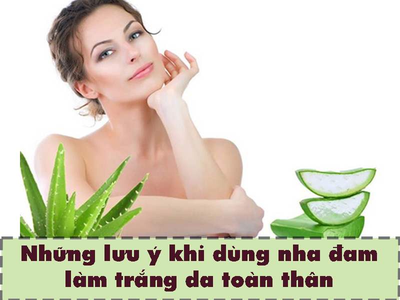 Những lưu ý khi sử dụng nha đam làm trắng da toàn thân