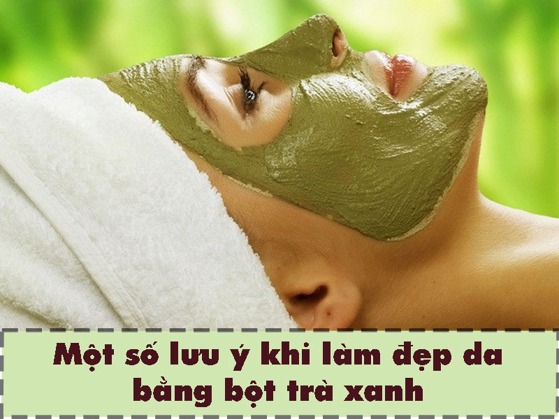 Một số lưu ý khi thực hiện làm đẹp da bằng bột trà xanh