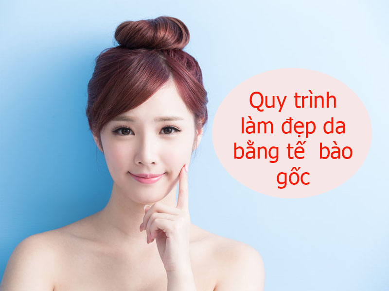 quy trình làm đẹp da bằng tế bào gốc